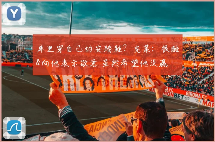 库里穿自己的安踏鞋？克莱：很酷&向他表示敬意 虽然希望他没赢