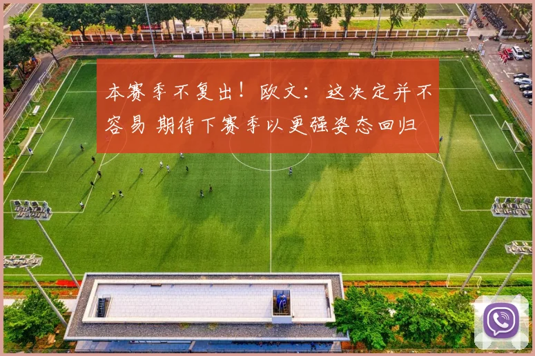 本赛季不复出！欧文：这决定并不容易 期待下赛季以更强姿态回归